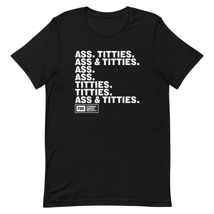 Black T-shirt with Bold White Text Repeating Phrases Like 'ass. Titties. Ass & Titties.' and a Small 'fds Formal Dance Society' Logo at the Bottom Left.